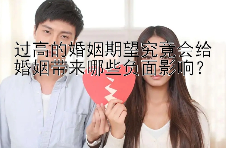 过高的婚姻期望究竟会给婚姻带来哪些负面影响？