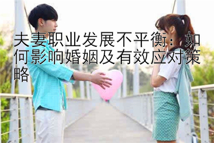 夫妻职业发展不平衡：如何影响婚姻及有效应对策略